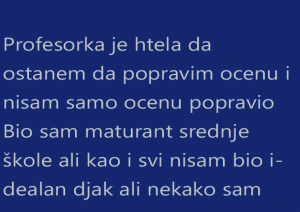 Profesorka je htela da ostanem da popravim ocenu i nisam samo ocenu popravio