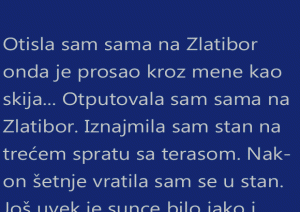 Otisla sam sama na Zlatibor onda je prosao kroz mene kao skija…