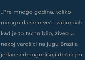Pre mnogo godina, toliko mnogo da smo već i zaboravili kad je to tačno bilo, živeo u nekoj varošici na jugu Brazila jedan sedmogodišnji dečak