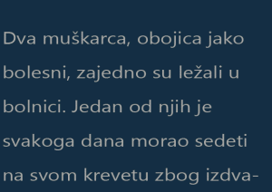 Dva muškarca, obojica jako bolesni, zajedno su ležali u bolnici. Jedan od njih je svakoga dana morao sedeti na svom krevetu