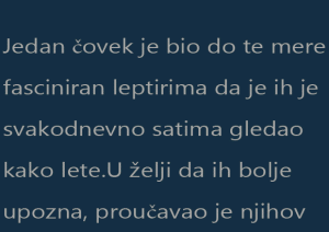 Jedan čovek je bio do te mere fasciniran leptirima da je ih je svakodnevno satima gledao kako lete.
