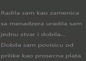 Radila sam kao zamenica sa menadzera uradila sam jednu stvar i dobila…