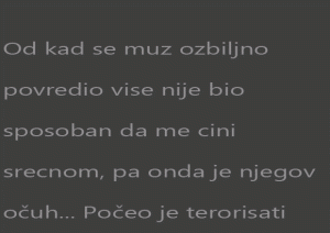 Od kad se muz ozbiljno povredio vise nije bio sposoban da me cini srecnom, pa onda je njegov očuh…