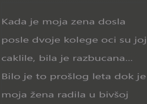 Kada je moja zena dosla posle dvoje kolege oci su joj caklile, bila je razbucana…
