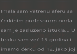 Imala sam vatrenu aferu sa ćerkinim profesorom onda sam je zasluženo istukla…